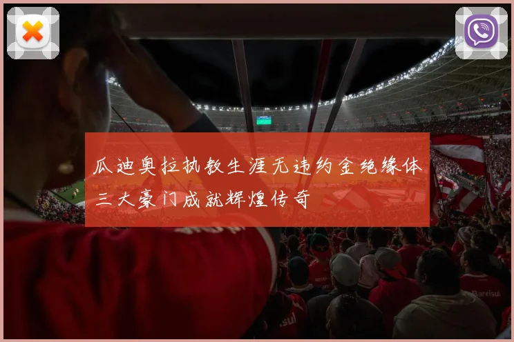 瓜迪奥拉执教生涯无违约金绝缘体三大豪门成就辉煌传奇